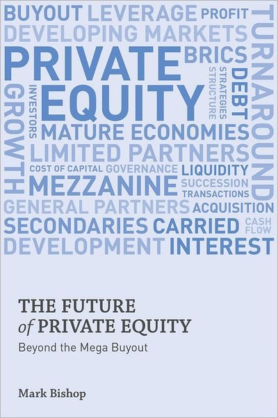 Cover for Mark Bishop · The Future of Private Equity: Beyond the Mega Buyout (Gebundenes Buch) (2012)