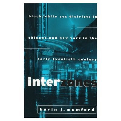 Cover for Mumford, Kevin (Professor of History, University of Illinois) · Interzones: Black / White Sex Districts in Chicago and New York in the Early Twentieth Century - Popular Cultures, Everyday Lives (Paperback Bog) (1997)
