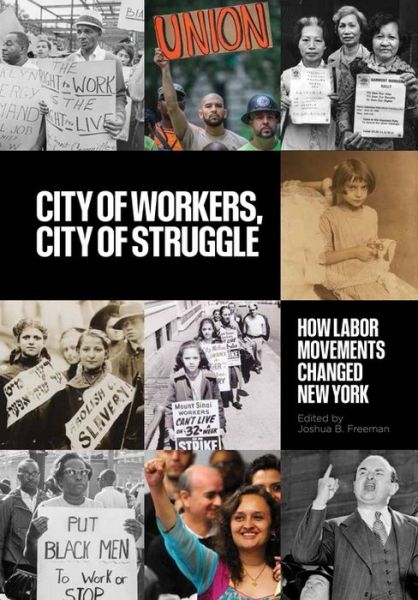 Cover for Joshua B. Freeman · City of Workers, City of Struggle: How Labor Movements Changed New York - Columbia Studies in the History of U.S. Capitalism (Paperback Book) (2021)