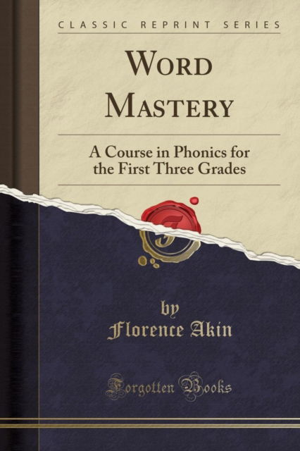 Cover for Florence Akin · Word Mastery : A Course in Phonics for the First Three Grades (Classic Reprint) (Paperback Book) (2018)