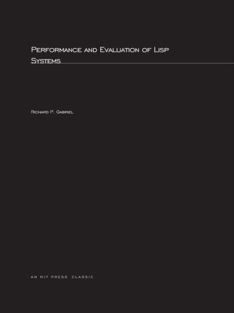 Performance and Evaluation of LISP Systems - Computer Systems Series - Richard P. Gabriel - Books - MIT Press Ltd - 9780262571937 - August 14, 1985