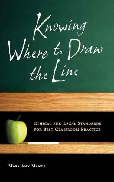 Cover for Mary Ann Manos · Knowing Where to Draw the Line: Ethical and Legal Standards for Best Classroom Practice (Hardcover Book) [Annotated edition] (2006)
