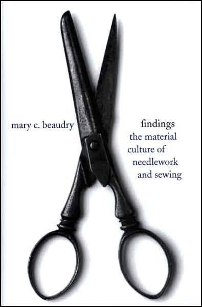 Cover for Beaudry, Mary C., PhD, RPA, FSA · Findings: The Material Culture of Needlework and Sewing (Hardcover Book) (2007)