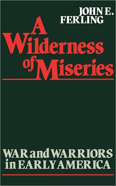 Cover for John Ferling · A Wilderness of Miseries: War and Warriors in Early America (Hardcover Book) (1980)