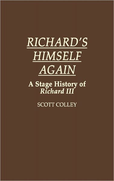 Cover for J. Scott Colley · Richard's Himself Again: A Stage History of Richard III (Hardcover Book) [First edition] (1992)