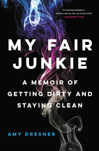 Cover for Amy Dresner · My Fair Junkie: A Memoir of Getting Dirty and Staying Clean (Paperback Book) (2018)