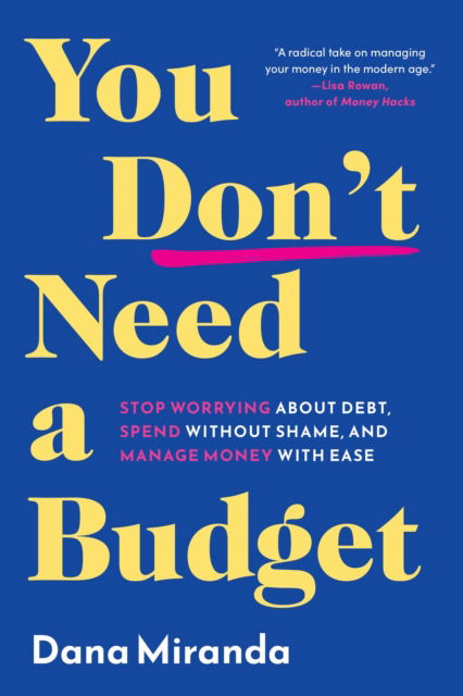 Cover for Dana Miranda · You Don't Need a Budget: Stop Worrying about Debt, Spend without Shame, and Manage Money with Ease (Hardcover Book) (2025)