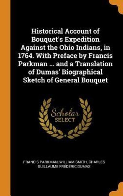 Cover for Francis Parkman · Historical Account of Bouquet's Expedition Against the Ohio Indians, in 1764. with Preface by Francis Parkman ... and a Translation of Dumas' Biographical Sketch of General Bouquet (Hardcover Book) (2018)