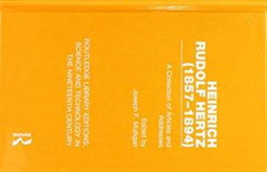 Cover for Heinrich Rudolf Hertz (1857-1894): A Collection of Articles and Addresses - Routledge Library Editions: Science and Technology in the Nineteenth Century (Hardcover Book) (2018)
