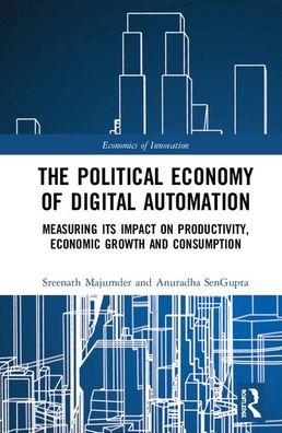 Cover for Sreenath Majumder · The Political Economy of Digital Automation: Measuring its Impact on Productivity, Economic Growth, and Consumption - Routledge Studies in the Economics of Innovation (Hardcover Book) (2020)