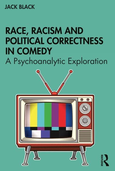 Cover for Black, Jack (Sheffield Hallam University, UK) · Race, Racism and Political Correctness in Comedy: A Psychoanalytic Exploration (Pocketbok) (2021)