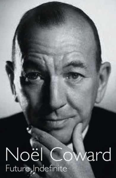 Future Indefinite (Biography and Autobiography) - Noël Coward - Books - Bloomsbury Methuen Drama - 9780413773937 - May 30, 2007