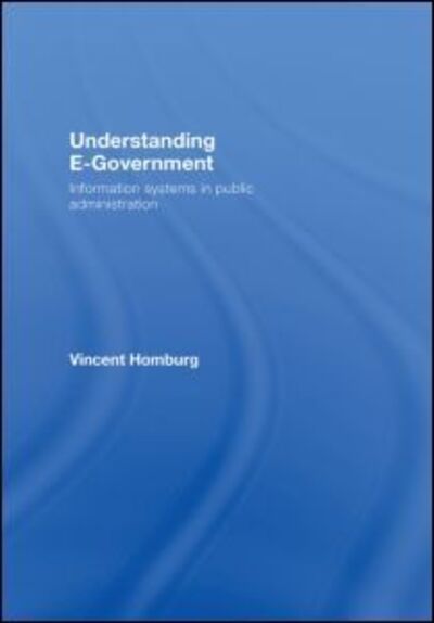 Cover for Homburg, Vincent (Erasmus University, the Netherlands) · Understanding E-Government: Information Systems in Public Administration (Hardcover Book) (2008)