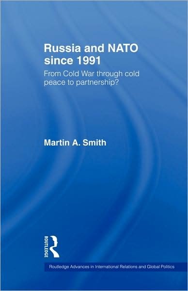 Cover for Martin Smith · Russia and NATO since 1991: From Cold War Through Cold Peace to Partnership? - Routledge Advances in International Relations and Global Politics (Pocketbok) (2009)