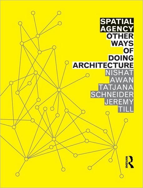Cover for Awan, Nishat (University of Sheffield, UK) · Spatial Agency: Other Ways of Doing Architecture (Paperback Book) (2011)