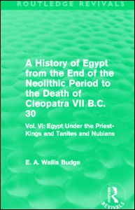 Cover for E. A. Budge · A History of Egypt from the End of the Neolithic Period to the Death of Cleopatra VII B.C. 30 (Routledge Revivals): Vol. VI: Egypt Under the Priest-Kings and Tanites and Nubians - Routledge Revivals (Hardcover Book) (2012)