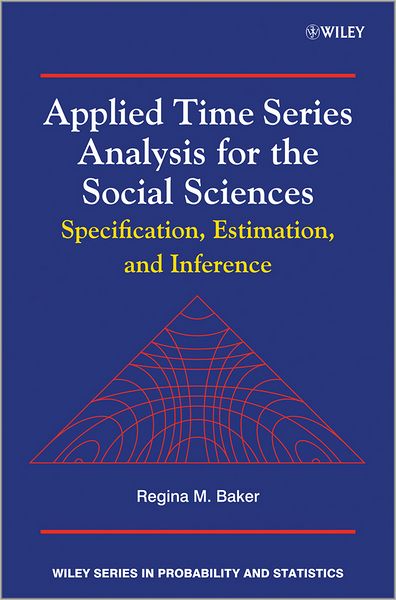 Applied Time Series Analysis for the Social Sciences: Specification, Estimation, and Inference - Wiley Series in Probability and Statistics - Baker, Regina (University of Notre Dame) - Livros - John Wiley & Sons Inc - 9780470749937 - 11 de dezembro de 2025