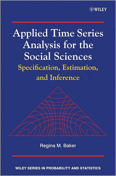 Cover for Baker, Regina (University of Notre Dame) · Applied Time Series Analysis for the Social Sciences: Specification, Estimation, and Inference - Wiley Series in Probability and Statistics (Hardcover Book) (2025)