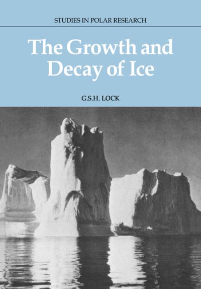 Cover for Lock, G. S. H. (University of Alberta) · The Growth and Decay of Ice - Studies in Polar Research (Paperback Book) (2005)