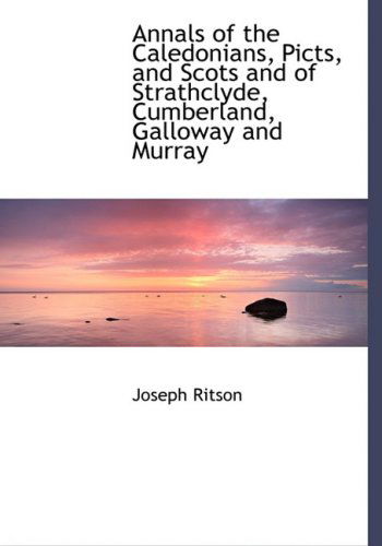 Cover for Joseph Ritson · Annals of the Caledonians, Picts, and Scots and of Strathclyde, Cumberland, Galloway and Murray (Hardcover Book) [Large Print, Lrg edition] (2008)