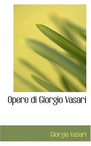 Opere Di Giorgio Vasari - Giorgio Vasari - Books - BiblioLife - 9780559486937 - November 1, 2008