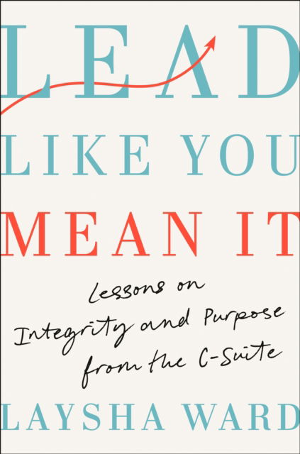 Lead Like You Mean It: Lessons on Integrity and Purpose from the C-Suite - Laysha Ward - Bücher - Random House USA Inc - 9780593653937 - 18. Februar 2025