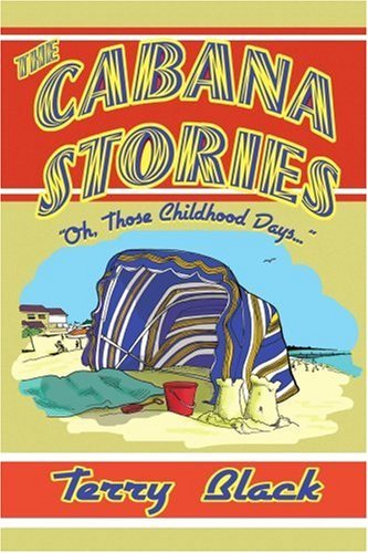 The Cabana Stories: ?oh, Those Childhood Days...? - Terry Black - Bücher - iUniverse, Inc. - 9780595378937 - 28. Dezember 2005