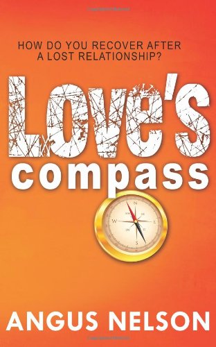 Cover for Angus Nelson · Love's Compass: How Do You Recover After a Lost Relationship (Paperback Book) (2009)