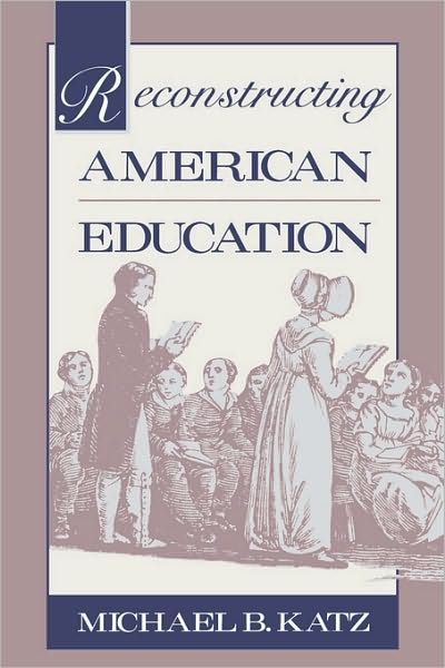 Cover for Michael B. Katz · Reconstructing American Education (Paperback Book) [New edition] (1989)