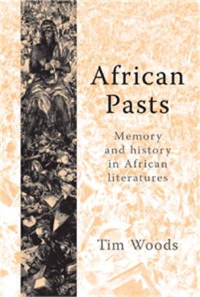 Cover for Tim Woods · African Pasts: Memory and History in African Literatures (Hardcover Book) (2007)