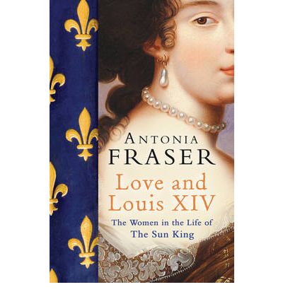 Cover for Lady Antonia Fraser · Love and Louis XIV: The Women in the Life of the Sun King (Paperback Book) (2007)