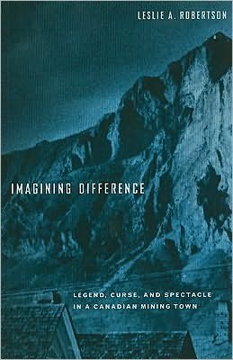 Cover for Leslie Robertson · Imagining Difference: Legend, Curse, and Spectacle in a Canadian Mining Town (Pocketbok) (2005)