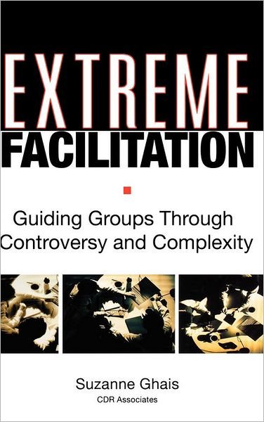 Cover for Ghais, Suzanne (CDR Associates) · Extreme Facilitation: Guiding Groups Through Controversy and Complexity (Gebundenes Buch) (2005)