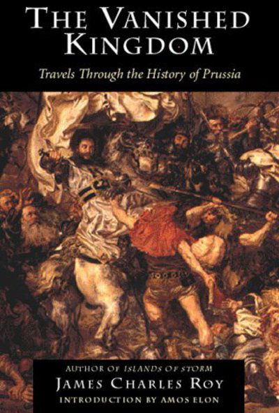 Cover for James Roy · The Vanished Kingdom: Travels Through The History Of Prussia (Paperback Book) [New edition] (2000)