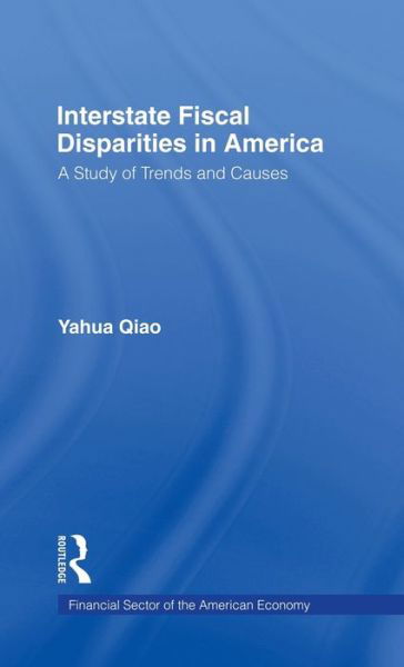 Interstate Fiscal Disparities in America: A Study of Trends and Causes - Financial Sector of the American Economy - Yuhua Qiao - Boeken - Taylor & Francis Inc - 9780815333937 - 1 mei 1999