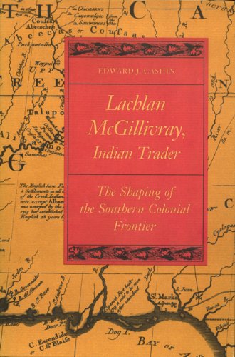 Lachlan McGillivray, Indian Trader: The Shaping of the Southern Colonial Frontier - Edward J. Cashin - Books - University of Georgia Press - 9780820340937 - March 30, 2012