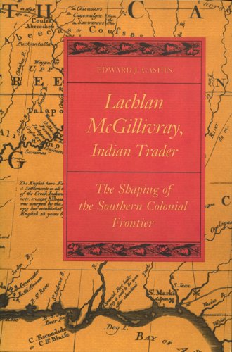 Lachlan McGillivray, Indian Trader: The Shaping of the Southern Colonial Frontier - Edward J. Cashin - Books - University of Georgia Press - 9780820340937 - June 15, 2012