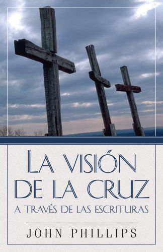 La Vision De La Cruz a Traves De Las Escrituras (The View from Mount Calvary) (Spanish Edition) - John Phillips - Books - Editorial Portavoz - 9780825415937 - February 9, 2009