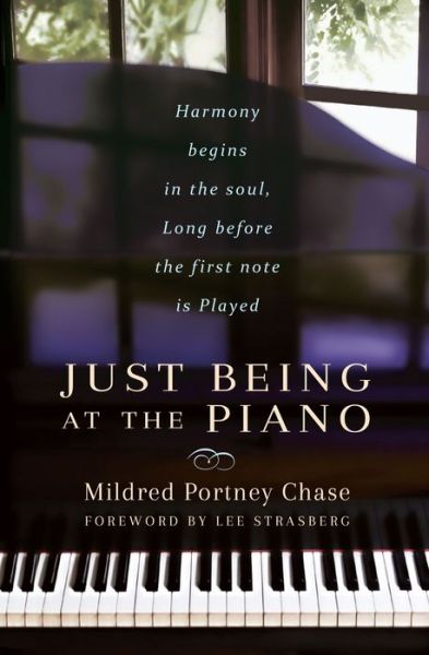 Cover for Chase, Mildred Portney (Mildred Portney Chase) · Just Being at the Piano: Harmony Begins in the Soul, Long Before the First Note is Played (Paperback Book) (2017)