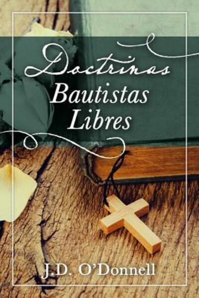 Doctrinas Bautistas Libres - Dr J D O'Donnell - Books - Randall House Publications - 9780892659937 - July 12, 2016