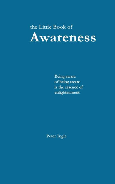 The Little Book of Awareness - Peter Ingle - Books - Peter M. Ingle - 9780974634937 - July 7, 2014