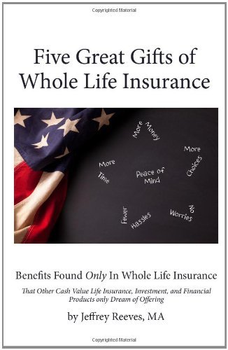 Cover for Jeffrey Reeves Ma · Five Great Gifts of Whole Life Insurance: Benefits Found Only in Whole Life Insurance That Other Cash Value Life Insurance, Investment, and Financial Products Only Dream of Offering (Pocketbok) (2011)