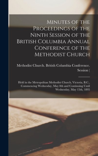 Minutes of the Proceedings of the Ninth Session of the British Columbia Annual Conference of the Methodist Church [microform] - Methodist Church (Canada) British Co - Böcker - Legare Street Press - 9781013390937 - 9 september 2021