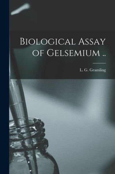 Biological Assay of Gelsemium .. - L G (Lea G ) Gramling - Books - Hassell Street Press - 9781014968937 - September 10, 2021