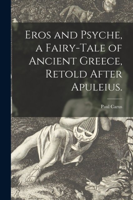 Cover for Paul 1852-1919 Carus · Eros and Psyche, a Fairy-tale of Ancient Greece, Retold After Apuleius. (Pocketbok) (2021)