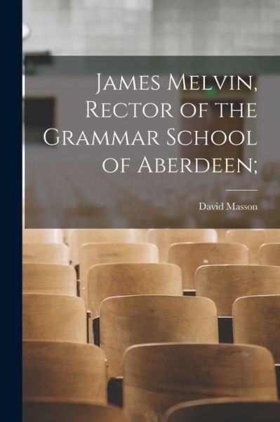 Cover for LLC Creative Media Partners · James Melvin, Rector of the Grammar School of Aberdeen; (Paperback Book) (2021)