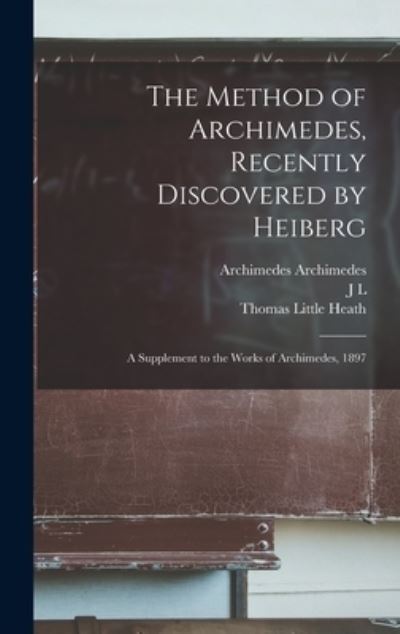 Cover for Thomas Little Heath · Method of Archimedes, Recently Discovered by Heiberg; a Supplement to the Works of Archimedes 1897 (Book) (2022)