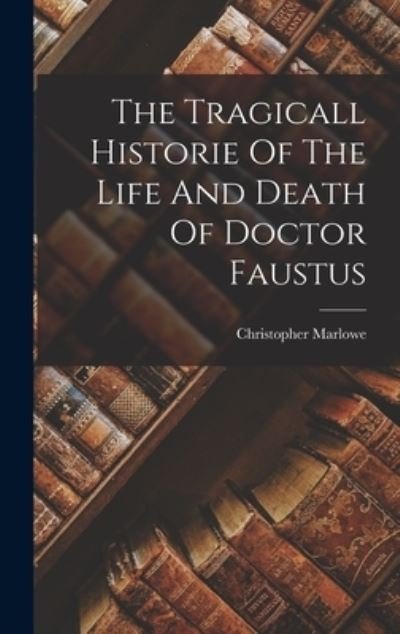 Cover for Christopher Marlowe · Tragicall Historie of the Life and Death of Doctor Faustus (Bog) (2022)
