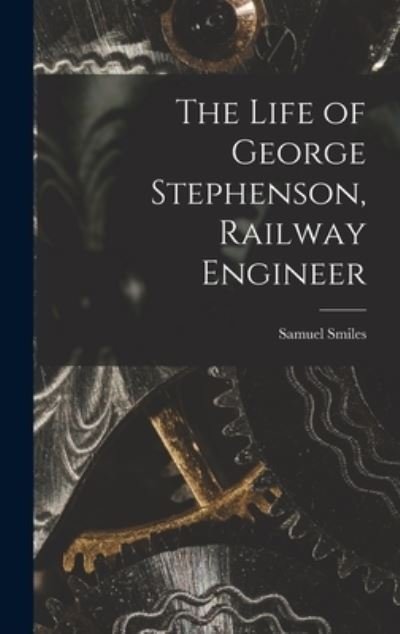 Cover for Samuel Smiles · Life of George Stephenson, Railway Engineer (Buch) (2022)