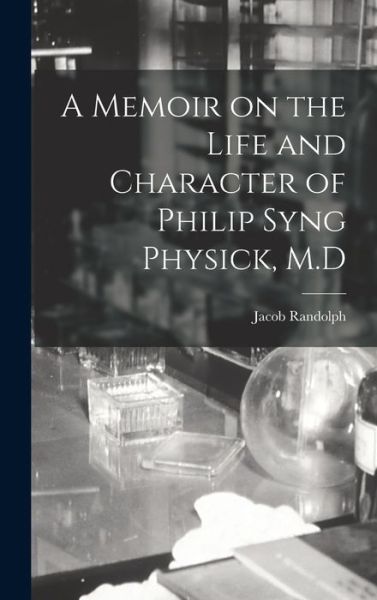 Cover for Jacob Randolph · Memoir on the Life and Character of Philip Syng Physick, M. d (Book) (2022)